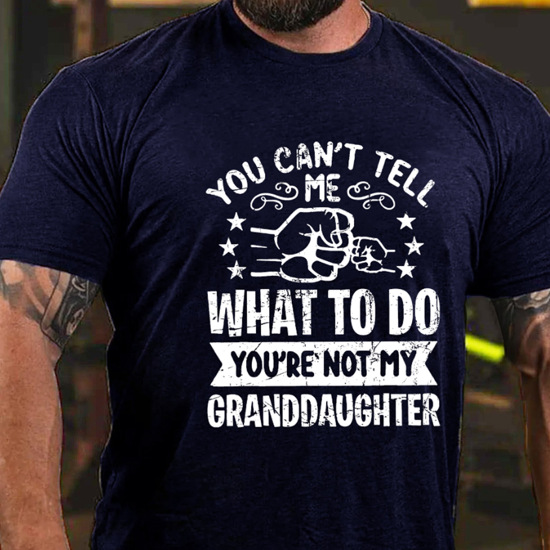 You Can't Tell Me What To Do You're Not My Granddaughter Men's Short Sleeve  Printed T-shirt-