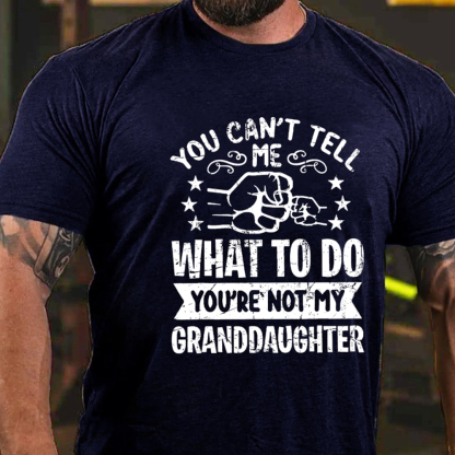 You Can't Tell Me What To Do You're Not My Granddaughter Men's Short Sleeve  Printed T-shirt-