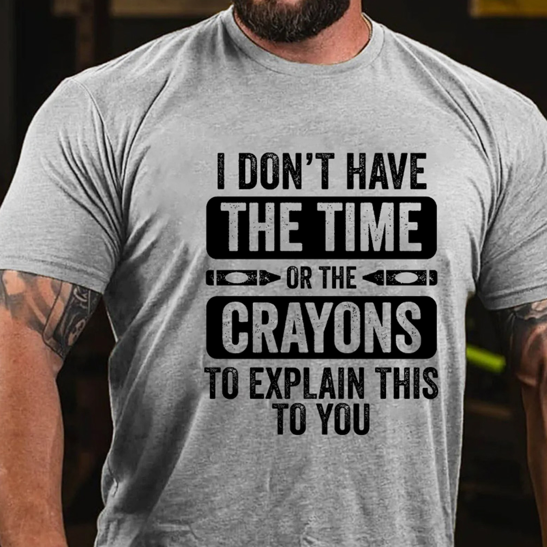 I Don'T Have The Time Or The Crayons To Explain This To You Men's Short Sleeve  Printed T-shirt-