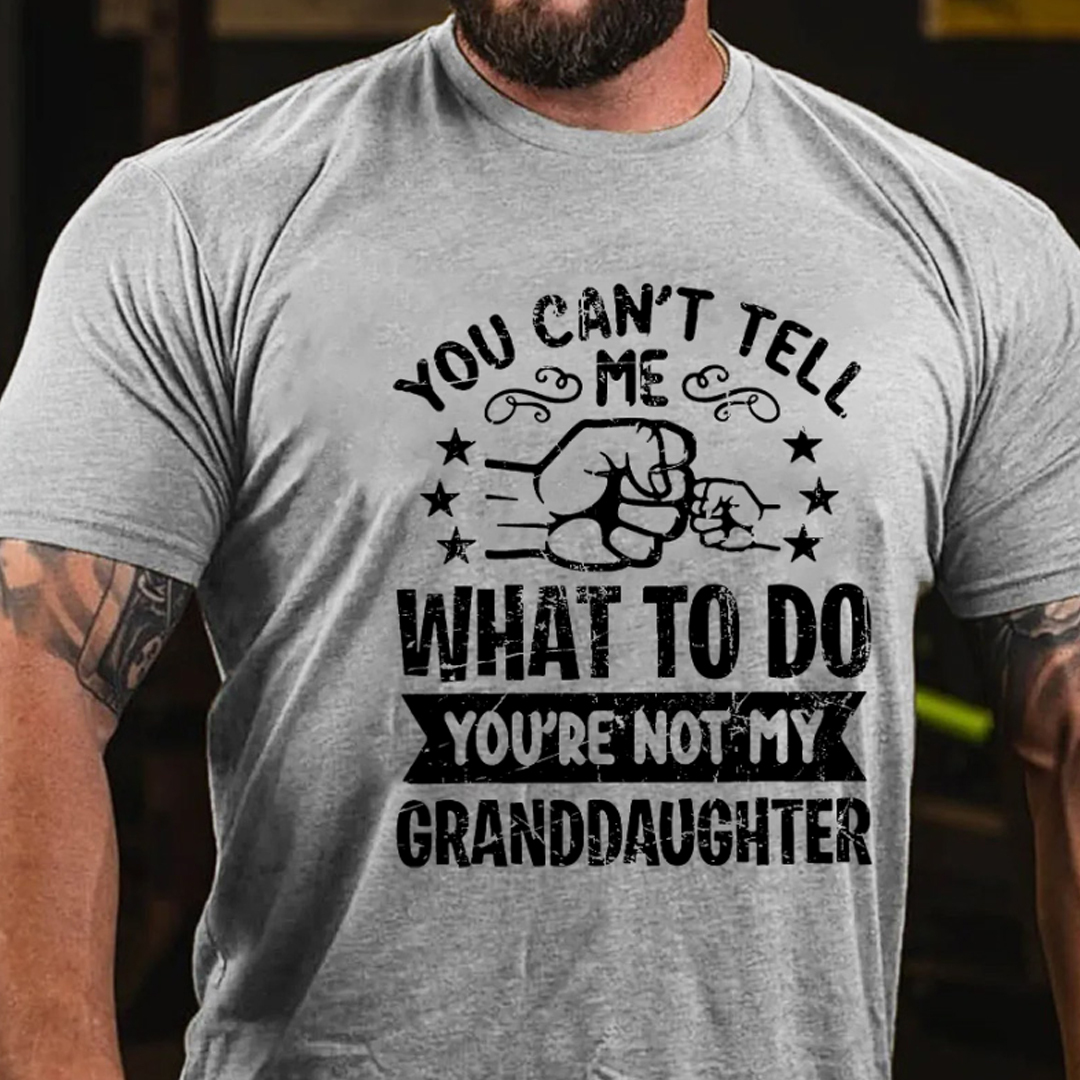 You Can't Tell Me What To Do You're Not My Granddaughter Men's Short Sleeve  Printed T-shirt-