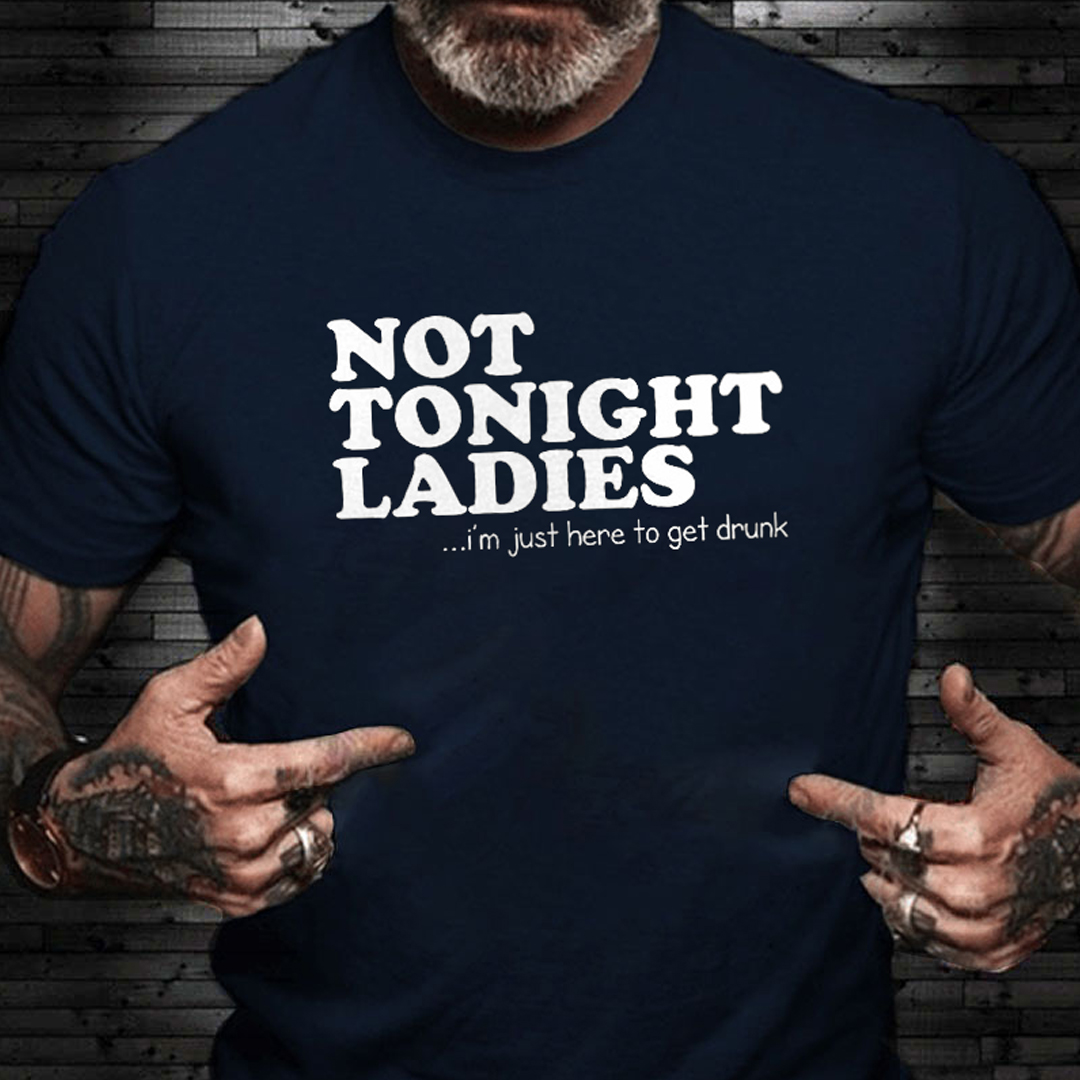 Not Tonight Ladies, I'm Just Here To Get Drunk Men's Short Sleeve  Printed T-shirt-