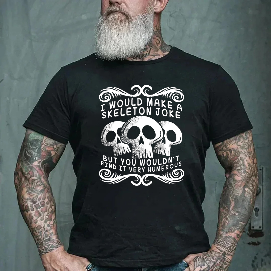 I Would Make A Skeleton Joke But You Wouldn't Find It Very Humerous Men's Short Sleeve  Printed T-shirt-