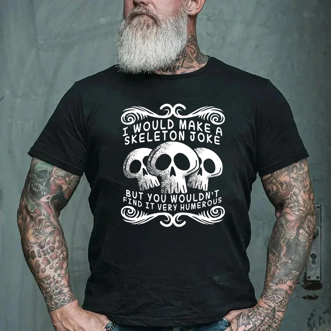I Would Make A Skeleton Joke But You Wouldn't Find It Very Humerous Men's Short Sleeve  Printed T-shirt-