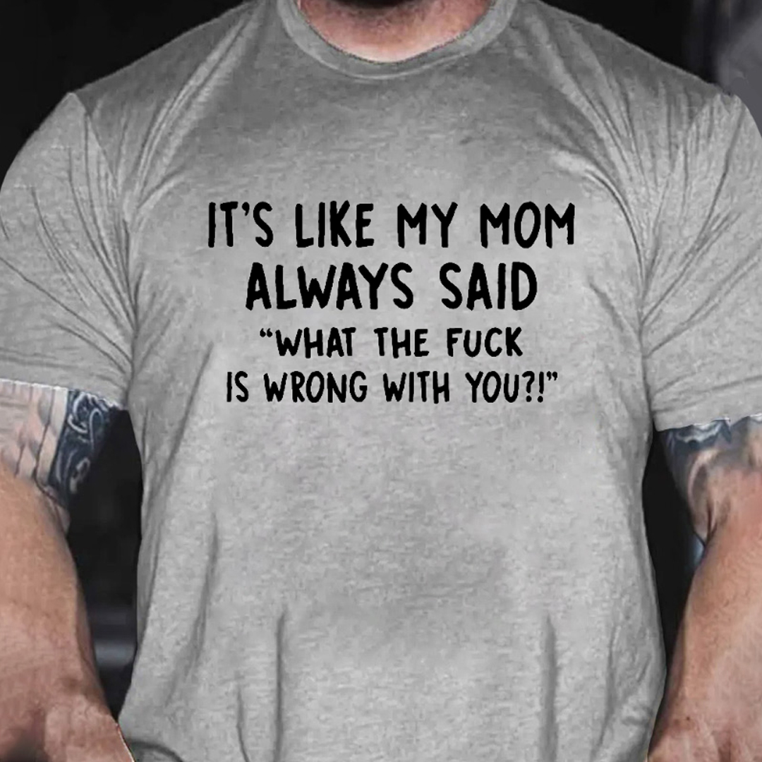 It’s Like My Mom Always Said What The Fuck Is Wrong With You Men's Short Sleeve  Printed T-shirt-