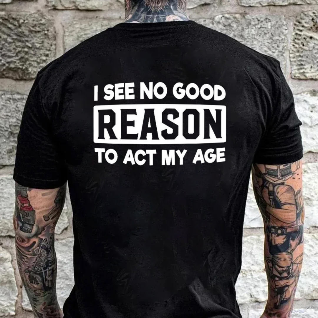 I See No Good Reason To Act My Age Men's Short Sleeve  Printed T-shirt-