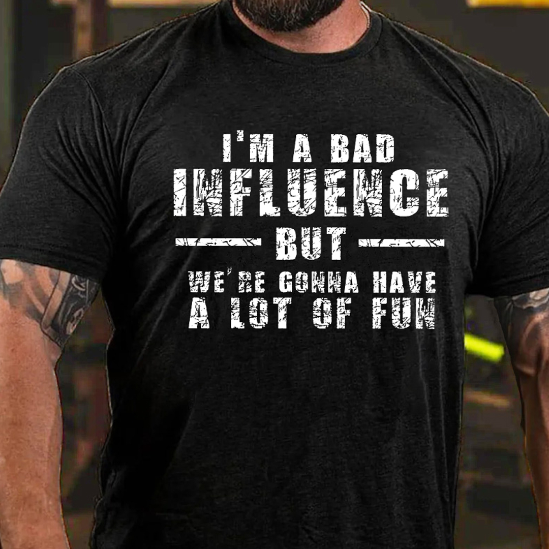 I'm A Bad Influence But We're Gonna Have A Lot Of Fun Men's Short Sleeve  Printed T-shirt-