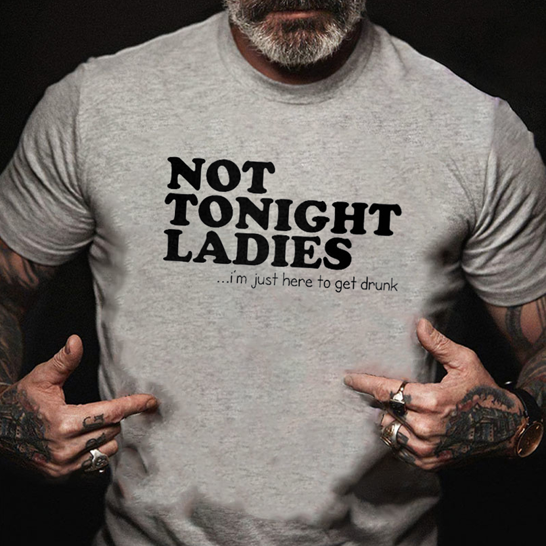 Not Tonight Ladies, I'm Just Here To Get Drunk Men's Short Sleeve  Printed T-shirt-