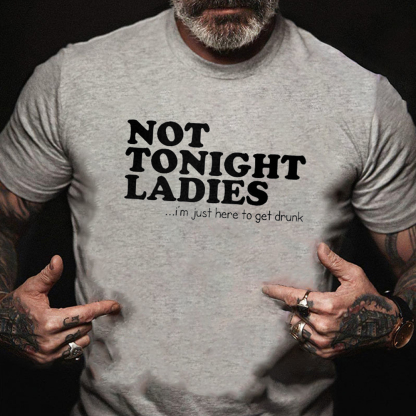 Not Tonight Ladies, I'm Just Here To Get Drunk Men's Short Sleeve  Printed T-shirt-