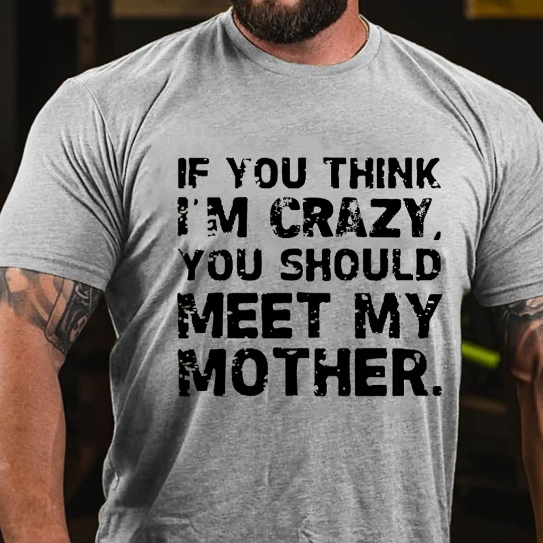 If You Think I'm Crazy You Should Meet My Mother Men's Short Sleeve  Printed T-shirt-