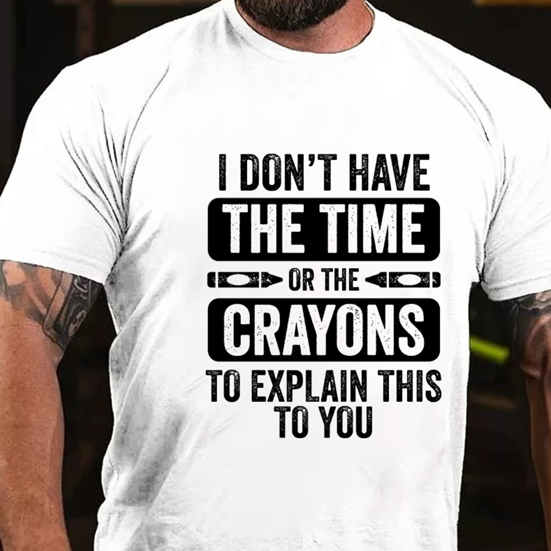 I Don'T Have The Time Or The Crayons To Explain This To You Men's Short Sleeve  Printed T-shirt-