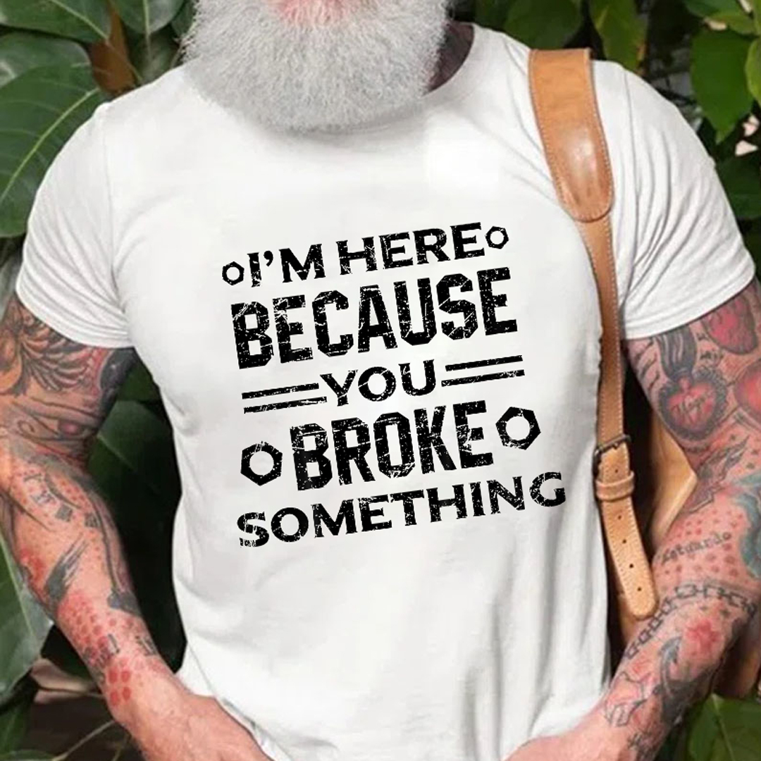 I'm Here Because You Broke Something Men's Short Sleeve  Printed T-shirt-