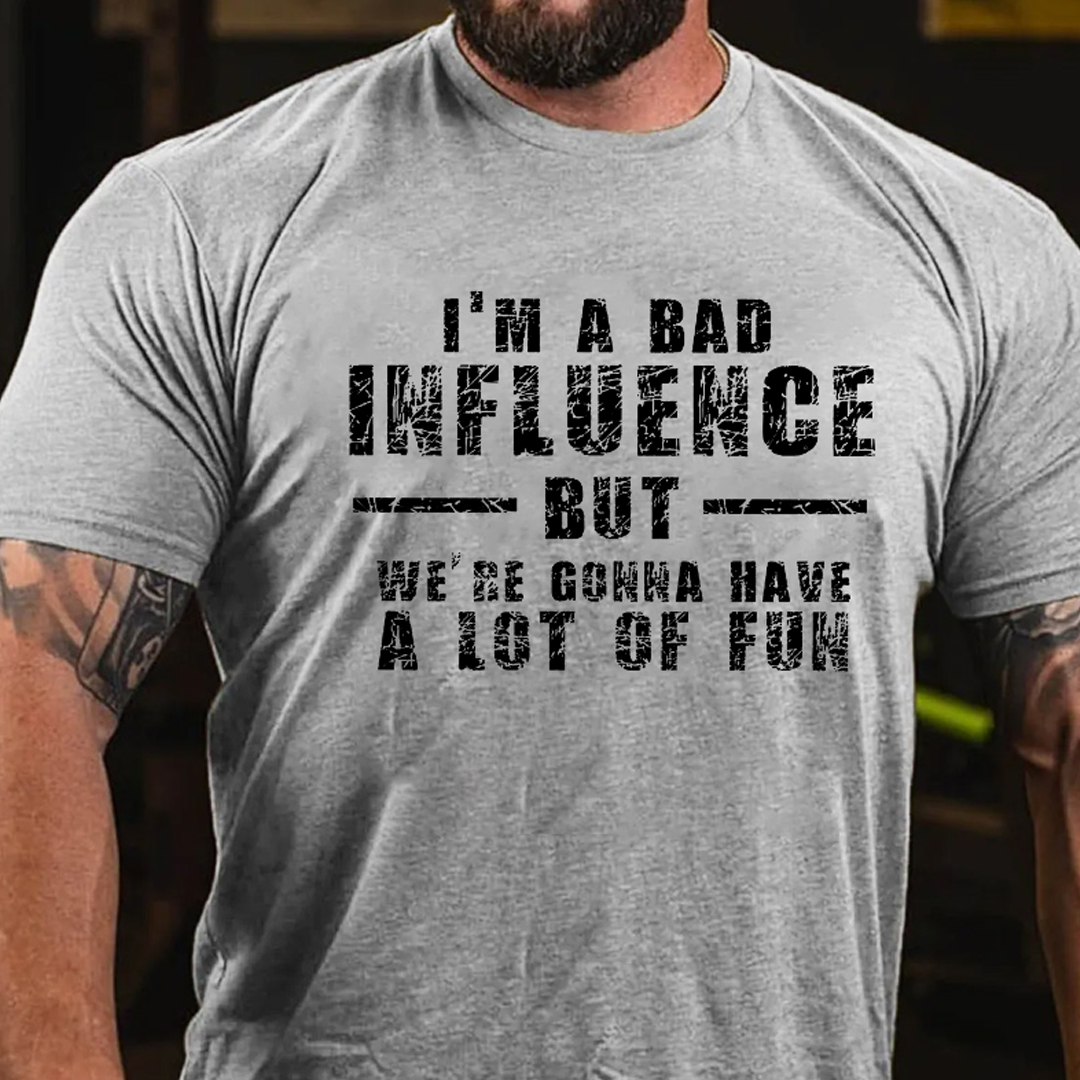 I'm A Bad Influence But We're Gonna Have A Lot Of Fun Men's Short Sleeve  Printed T-shirt-