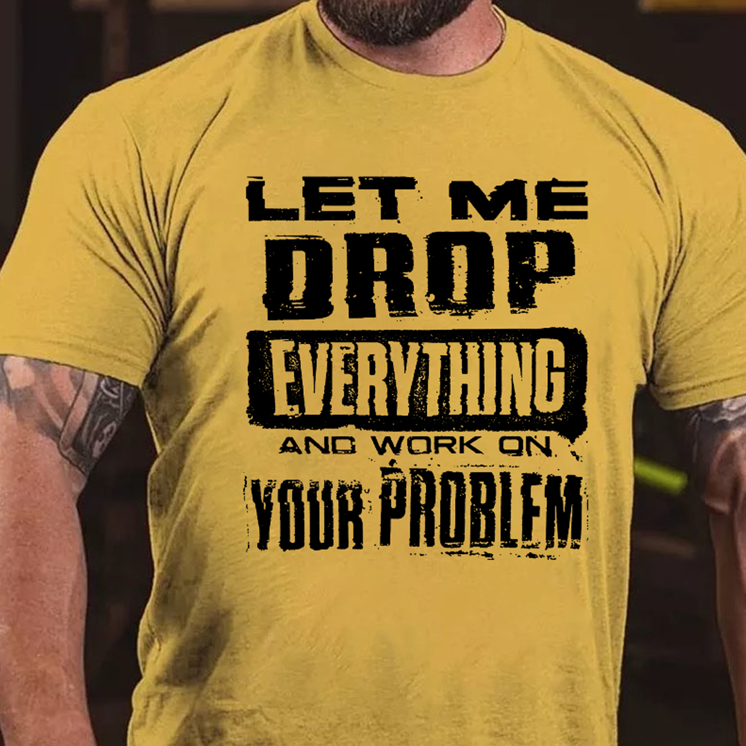 Let Me Drop everything And Work On Your Problem Men's Short Sleeve  Printed T-shirt-