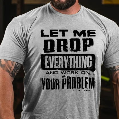 Let Me Drop everything And Work On Your Problem Men's Short Sleeve  Printed T-shirt-