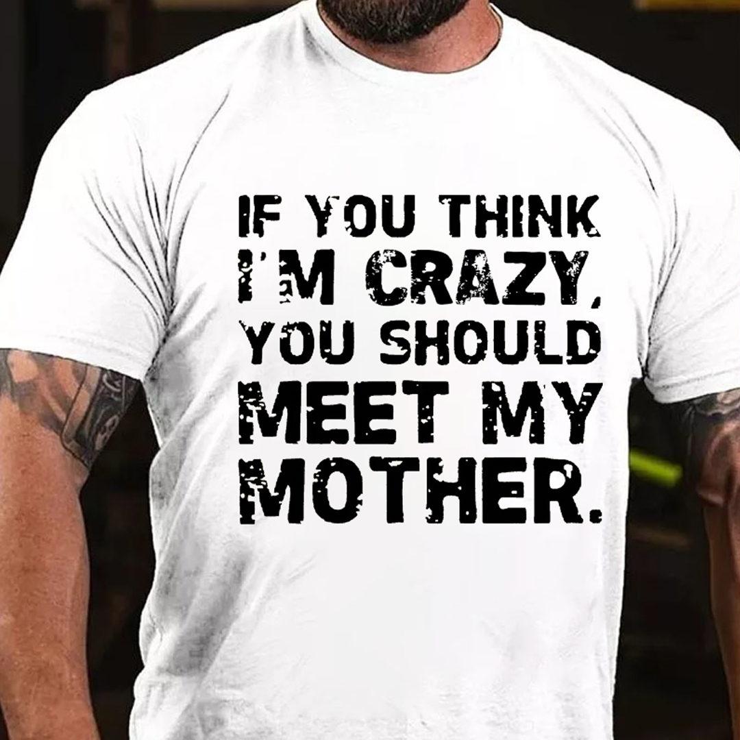 If You Think I'm Crazy You Should Meet My Mother Men's Short Sleeve  Printed T-shirt-