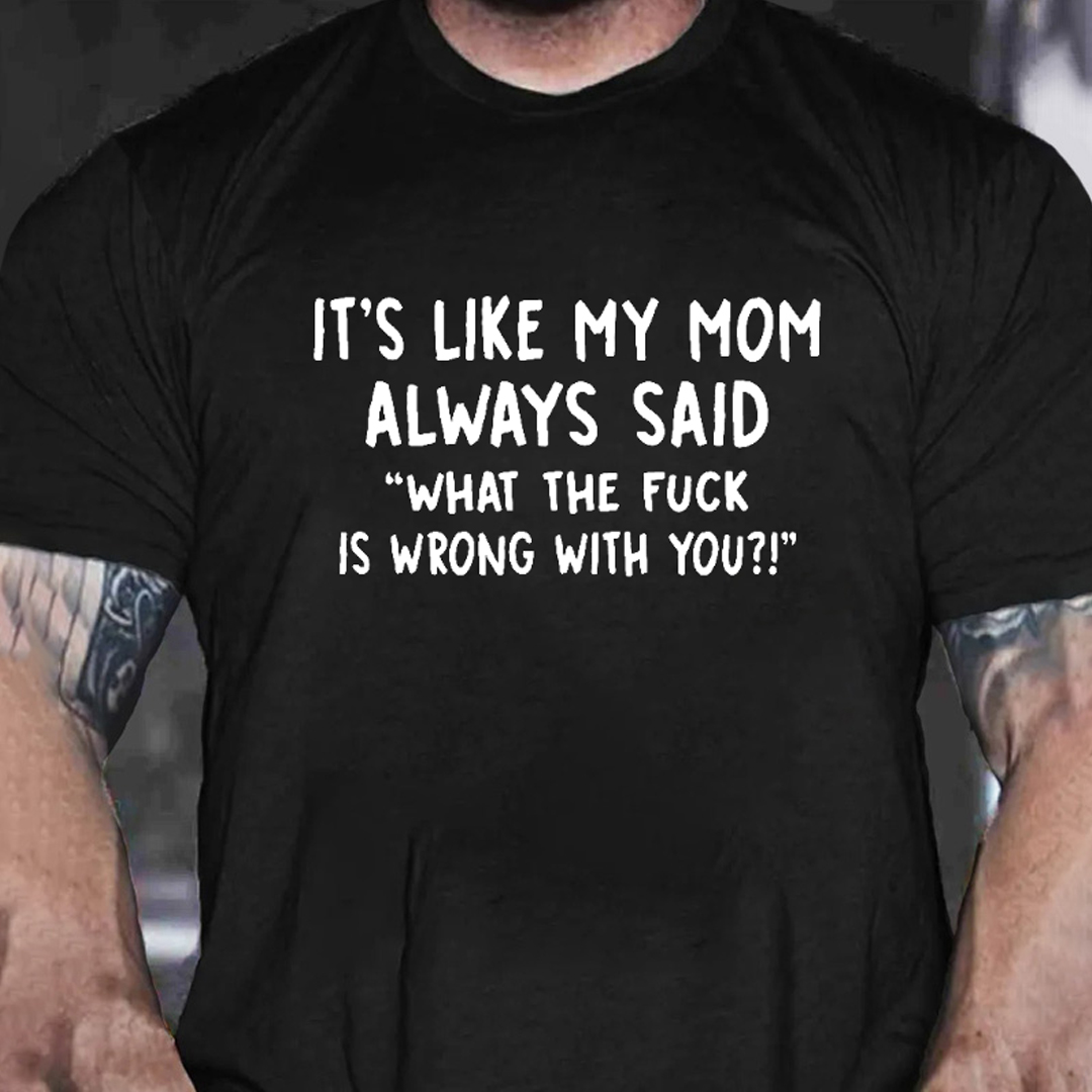 It’s Like My Mom Always Said What The Fuck Is Wrong With You Men's Short Sleeve  Printed T-shirt-