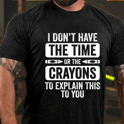I Don'T Have The Time Or The Crayons To Explain This To You Men's Short Sleeve  Printed T-shirt-