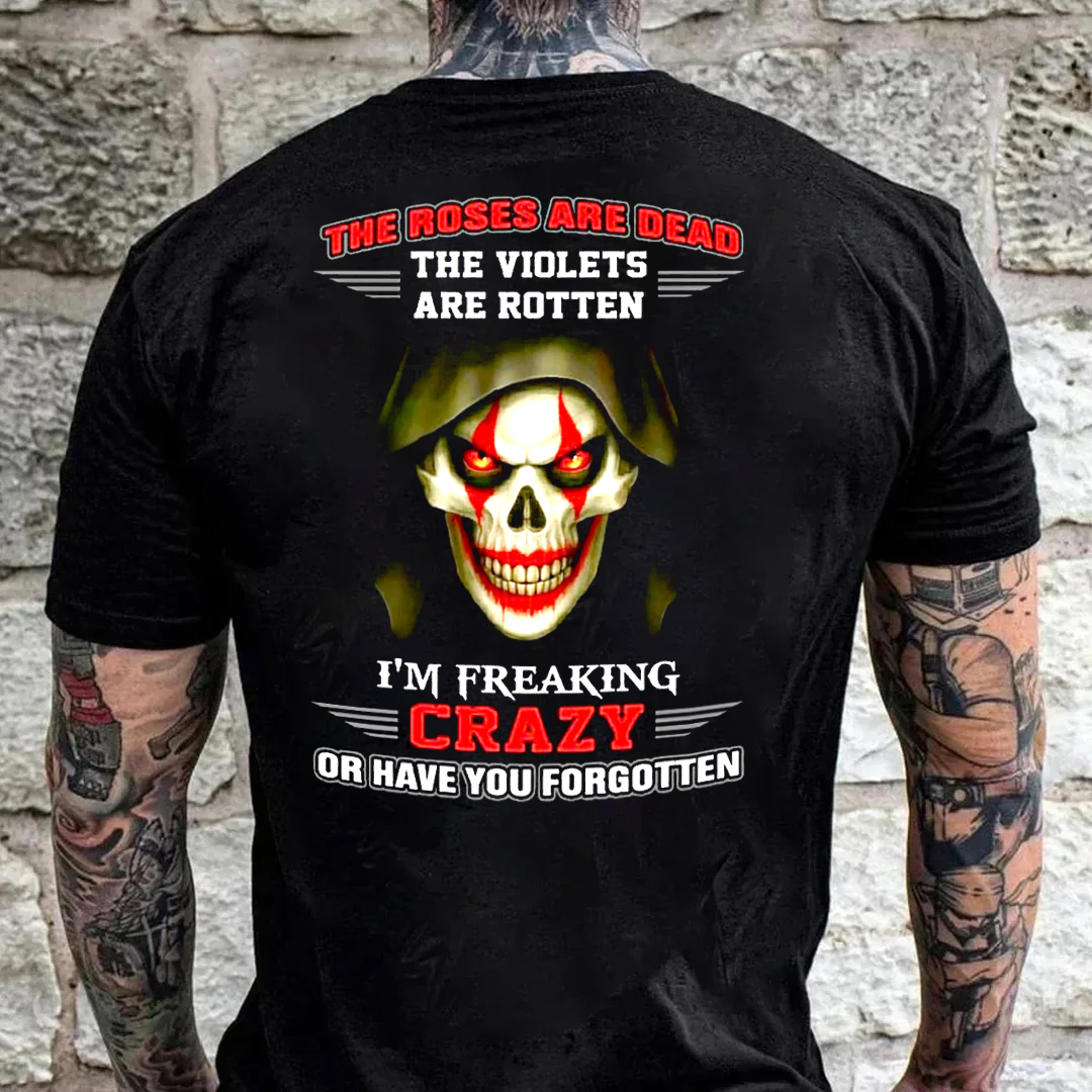 The Roses Are Dead The Violets Are Rotten I'm Freaking Crazy Or Have You Forgotten Men's Short Sleeve  Printed T-shirt-