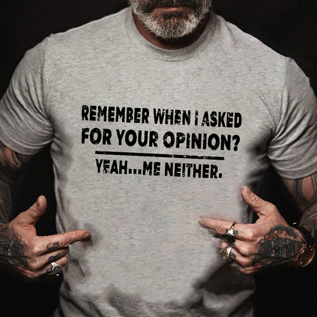 Remember When I Asked For Your Opinion Men's Short Sleeve  Printed T-shirt-