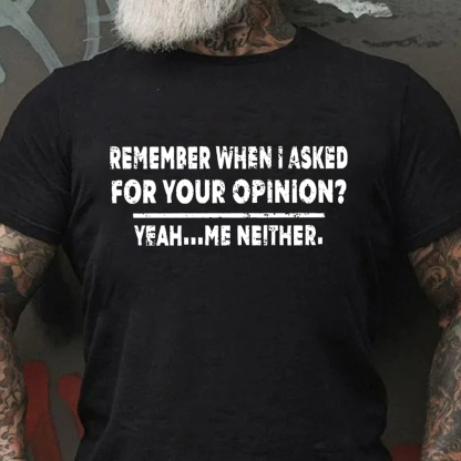 Remember When I Asked For Your Opinion Men's Short Sleeve  Printed T-shirt-
