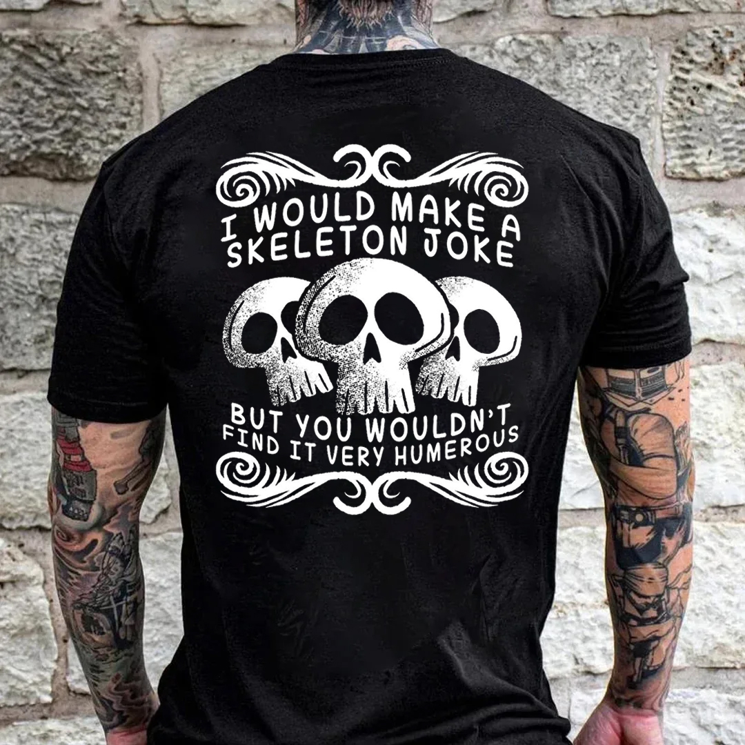 I Would Make A Skeleton Joke But You Wouldn't Find It Very Humerous Men's Short Sleeve  Printed T-shirt-