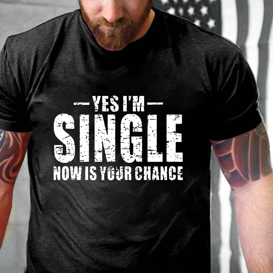 Yes I'm Single Now Is Your Chance Men's Short Sleeve  Printed T-shirt-
