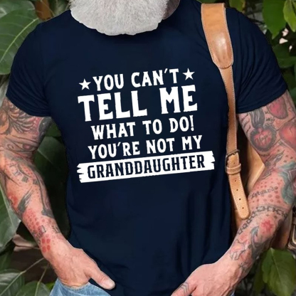 You Can't Tall Me What To Do You Are Not My Granddaughter Men's Short Sleeve  Printed T-shirt-
