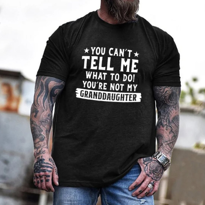 You Can't Tall Me What To Do You Are Not My Granddaughter Men's Short Sleeve  Printed T-shirt-