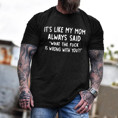 It’s Like My Mom Always Said What The Fuck Is Wrong With You Men's Short Sleeve  Printed T-shirt-