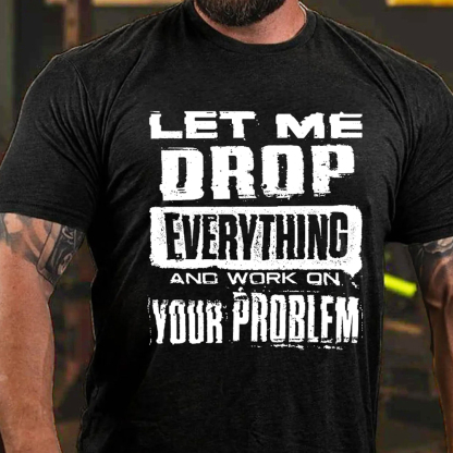 Let Me Drop everything And Work On Your Problem Men's Short Sleeve  Printed T-shirt-