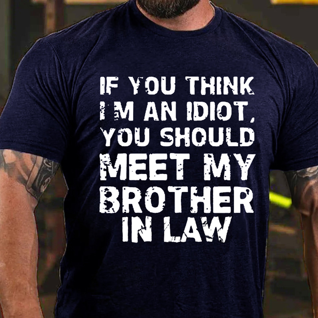 If You Think I'M An Idiot, You Should Meet My Brother In Law Men's Short Sleeve  Printed T-shirt-