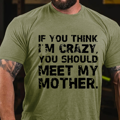 If You Think I'm Crazy You Should Meet My Mother Men's Short Sleeve  Printed T-shirt-
