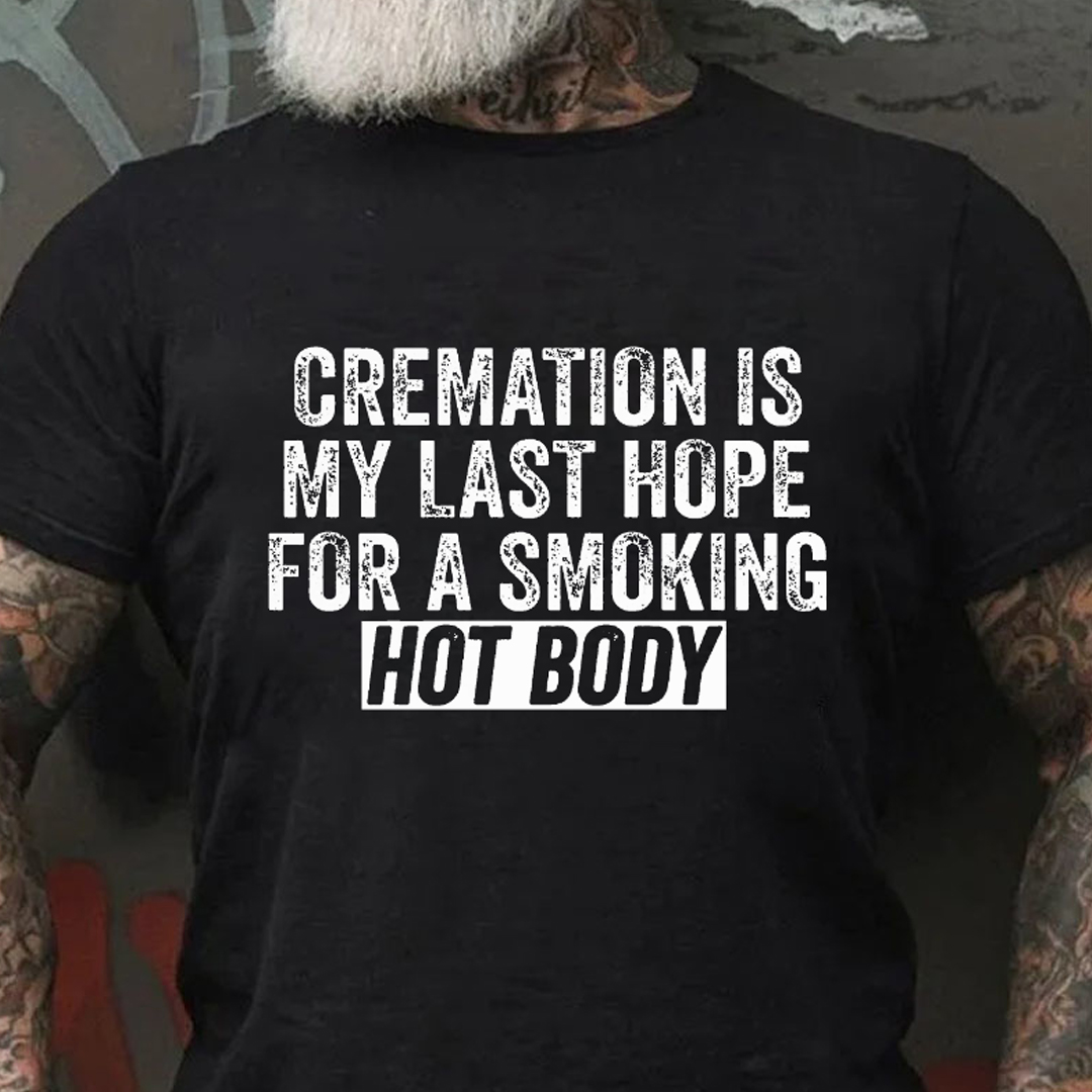 Cremation Is My Last Hope For A Smoking Hot Body Men's Short Sleeve  Printed T-shirt-