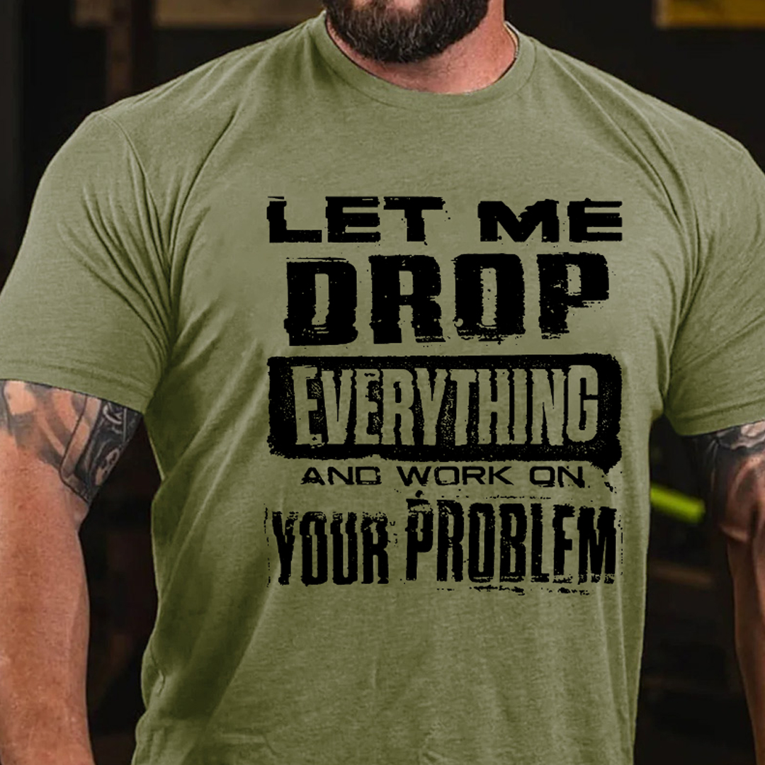 Let Me Drop everything And Work On Your Problem Men's Short Sleeve  Printed T-shirt-