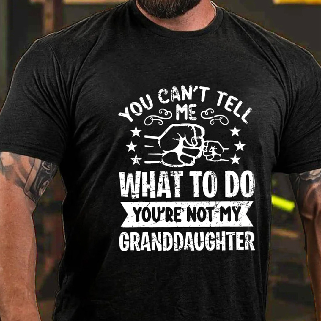 You Can't Tell Me What To Do You're Not My Granddaughter Men's Short Sleeve  Printed T-shirt-