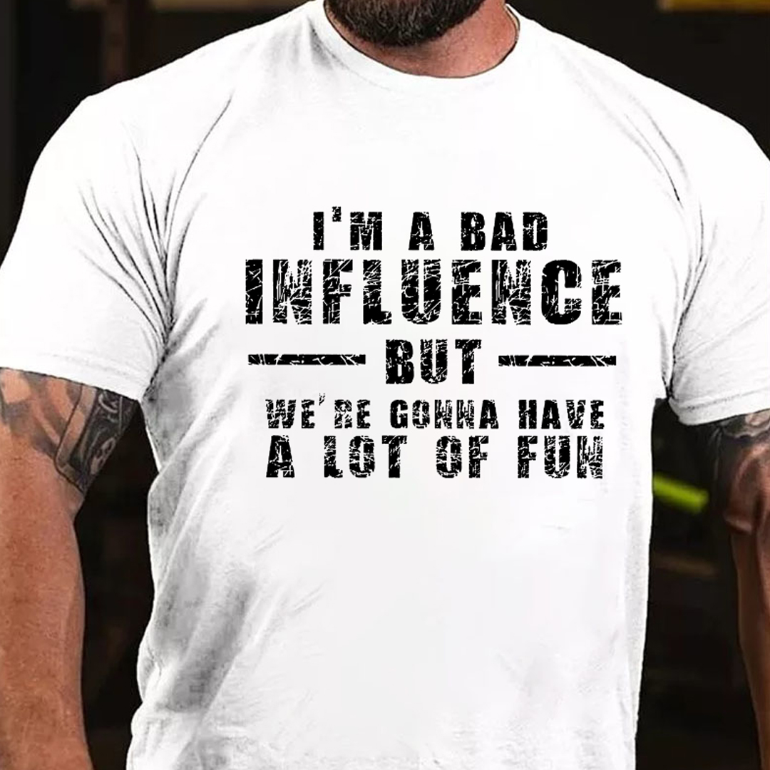 I'm A Bad Influence But We're Gonna Have A Lot Of Fun Men's Short Sleeve  Printed T-shirt-