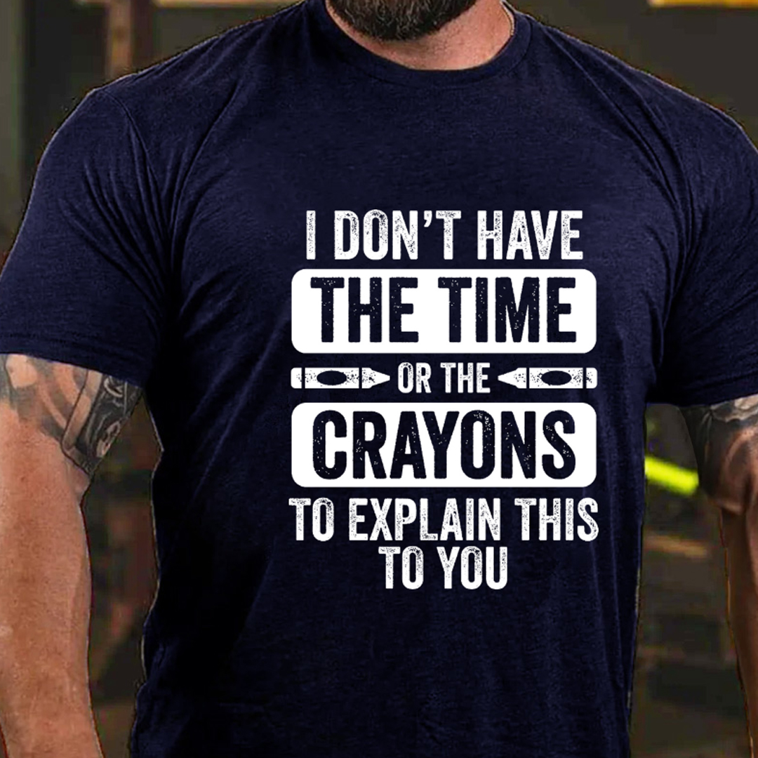 I Don'T Have The Time Or The Crayons To Explain This To You Men's Short Sleeve  Printed T-shirt-