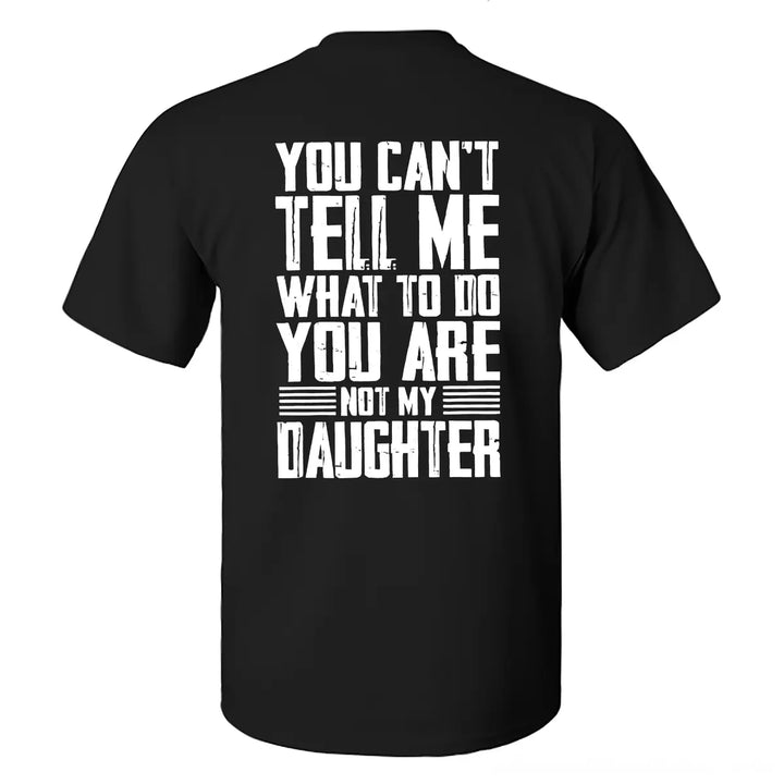 🔥LAST DAY 50% OFF - You Can’t Tell Me What to Do—You’re Not My Daughter/Granddaughter T-Shirt✨Unisex Fashion