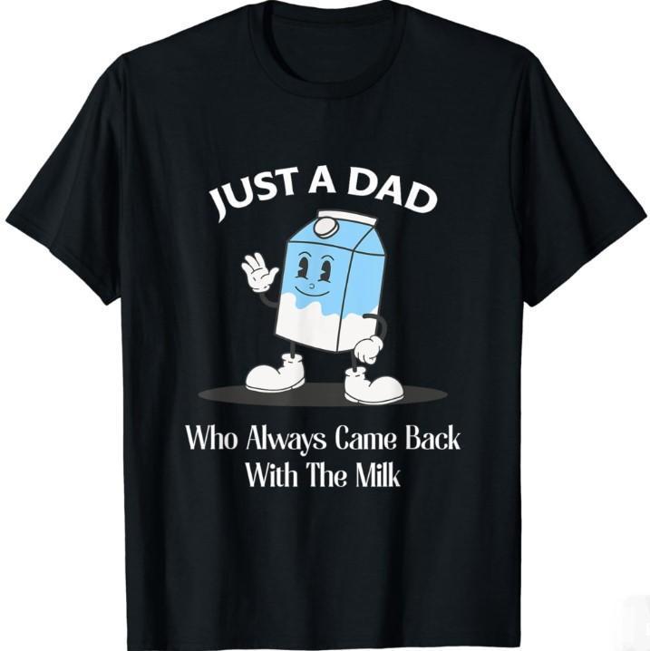 Just A Dad Who Always Came Back With The Milk Shirt