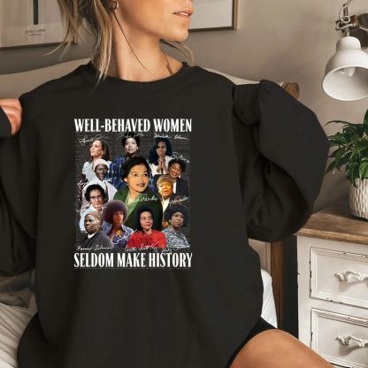 Well Behaved Women Seldom Make History Sweatshirt