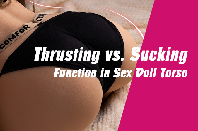 Thrusting vs. Sucking Function in Sex Doll Torso: A Comprehensive Comparison-Lilysuck