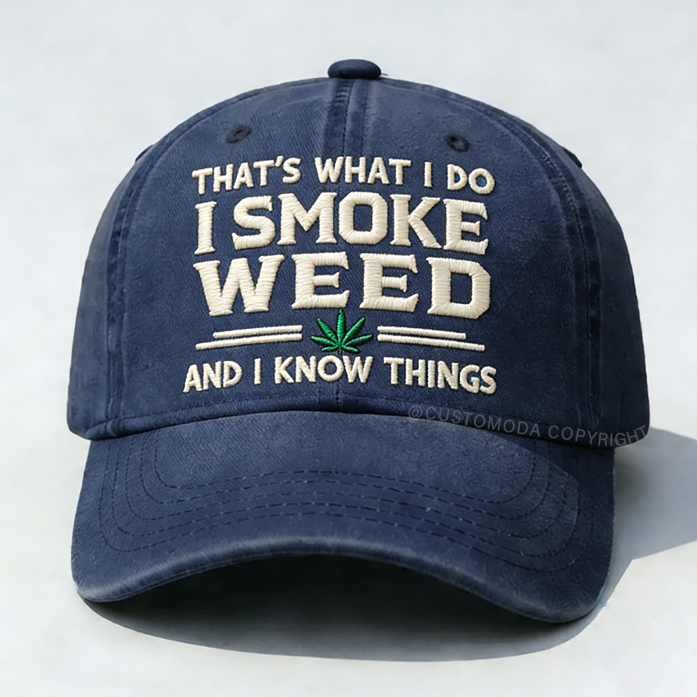 That's What I Do I Smoke Weed And I Know Things Embroidery Cap