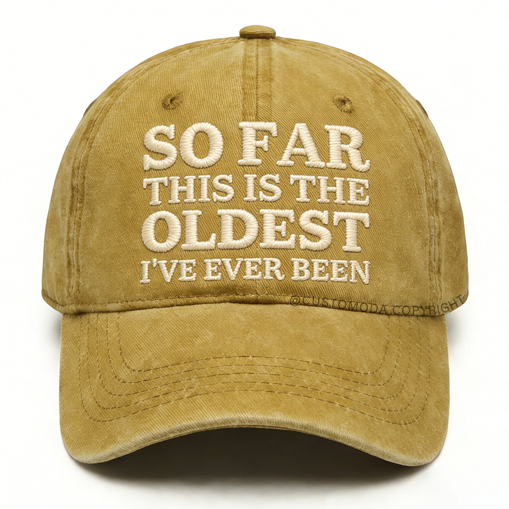 So Far This Is The Oldest I've Ever Been Embroidery Cap