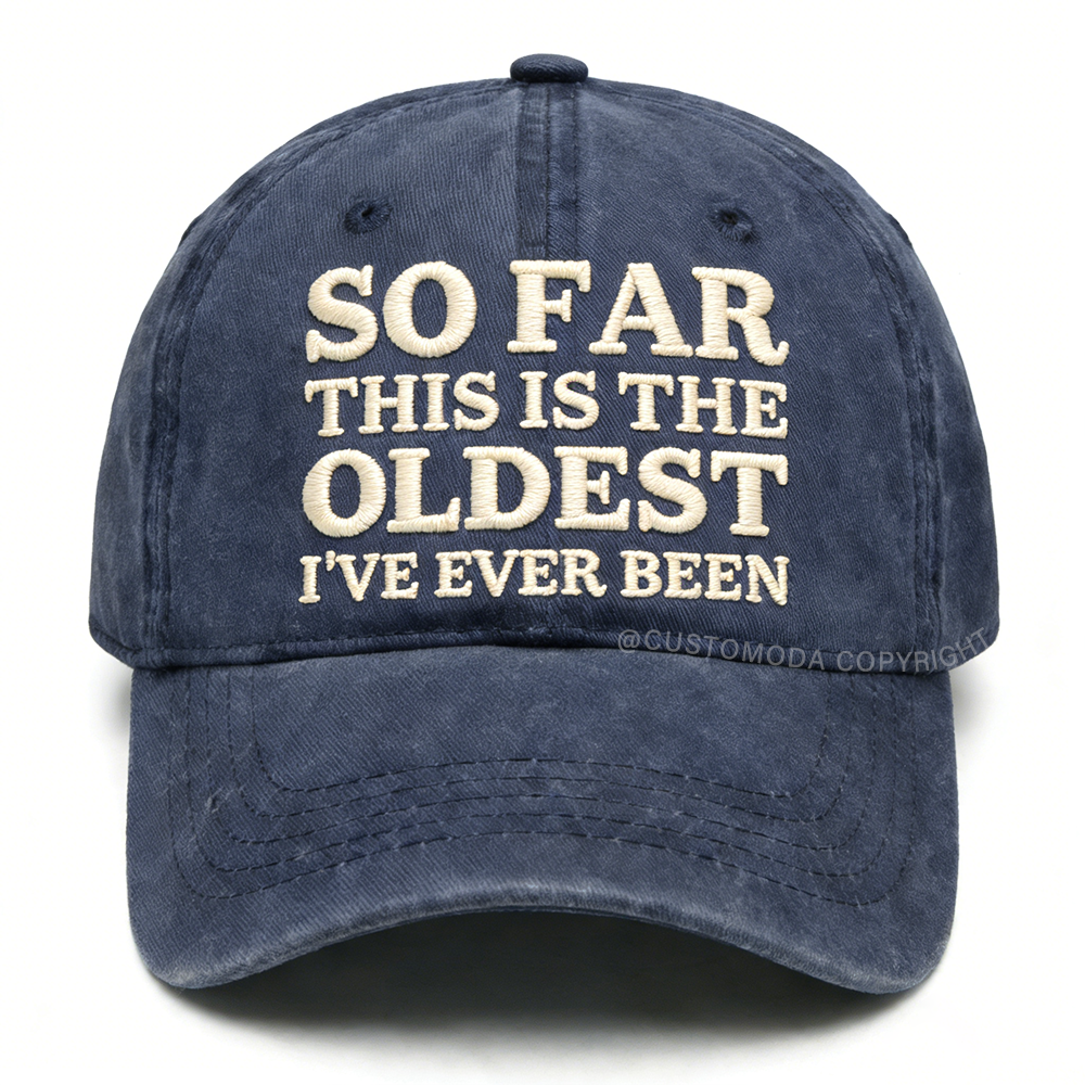 So Far This Is The Oldest I've Ever Been Embroidery Cap