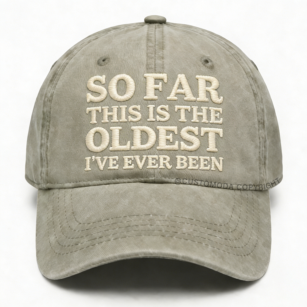 So Far This Is The Oldest I've Ever Been Embroidery Cap