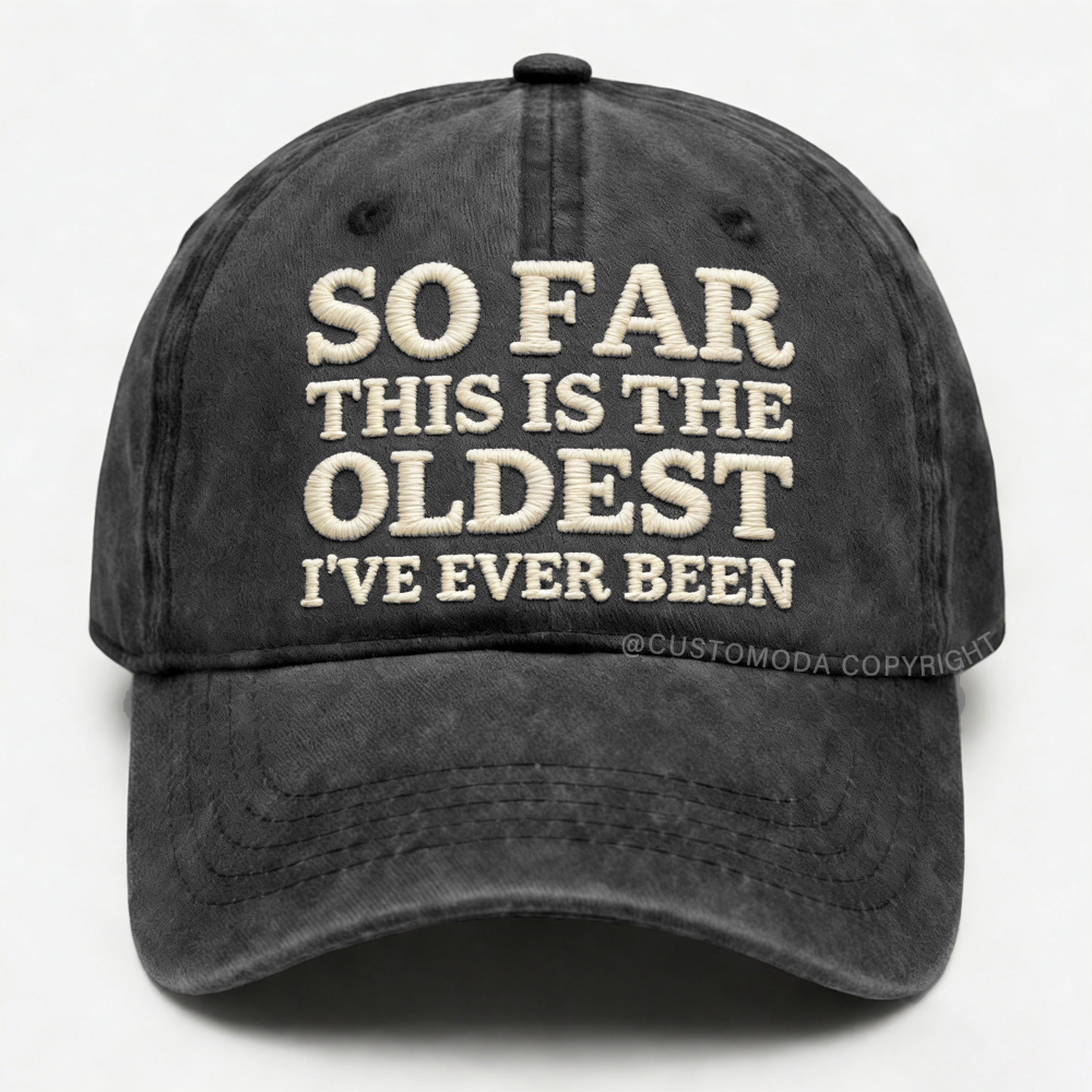 So Far This Is The Oldest I've Ever Been Embroidery Cap