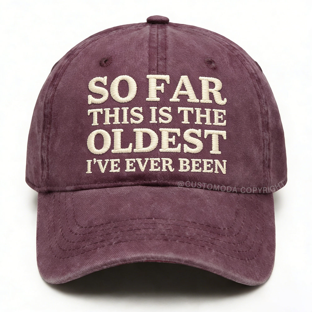 So Far This Is The Oldest I've Ever Been Embroidery Cap