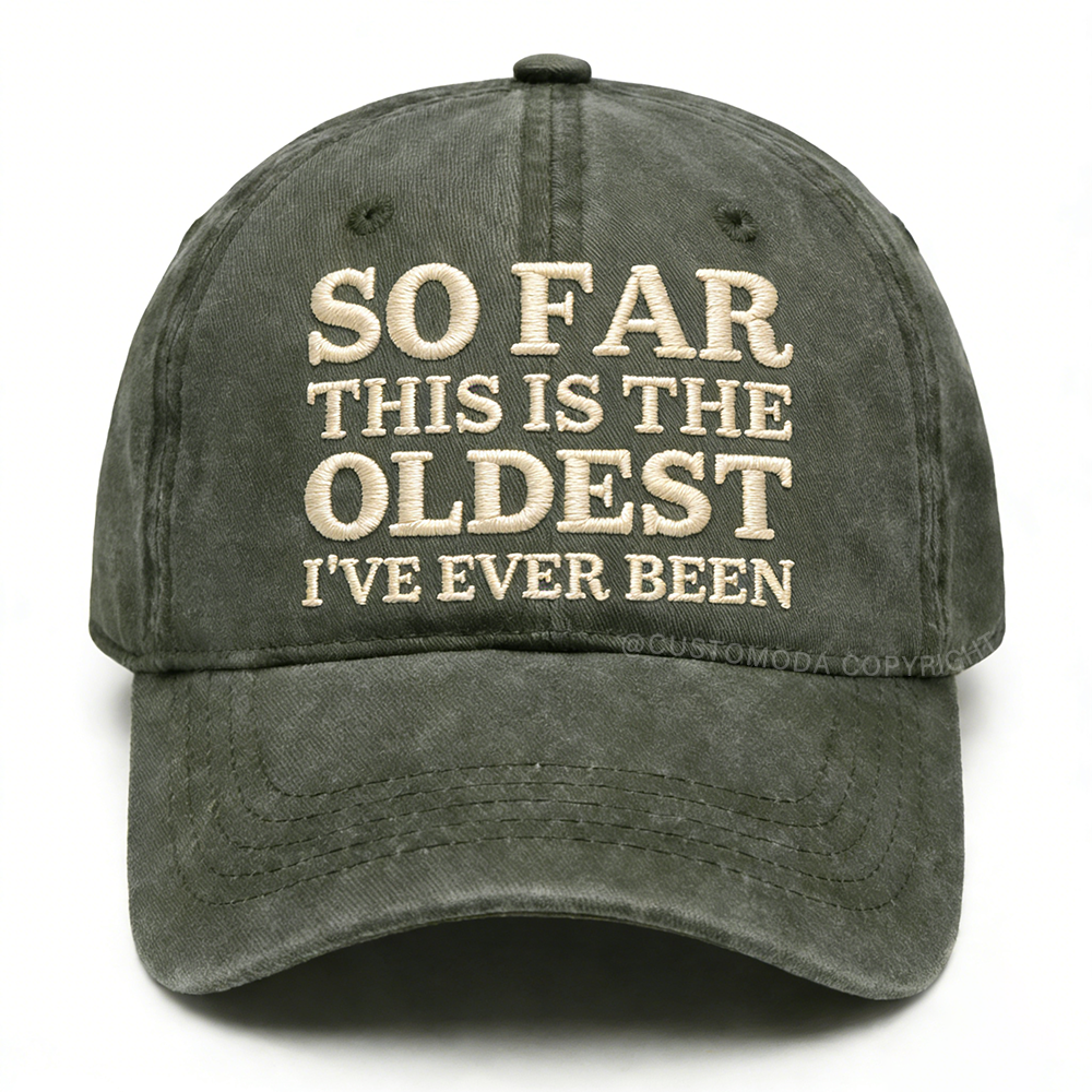 So Far This Is The Oldest I've Ever Been Embroidery Cap