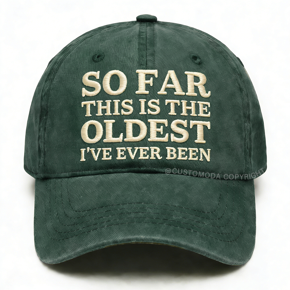 So Far This Is The Oldest I've Ever Been Embroidery Cap