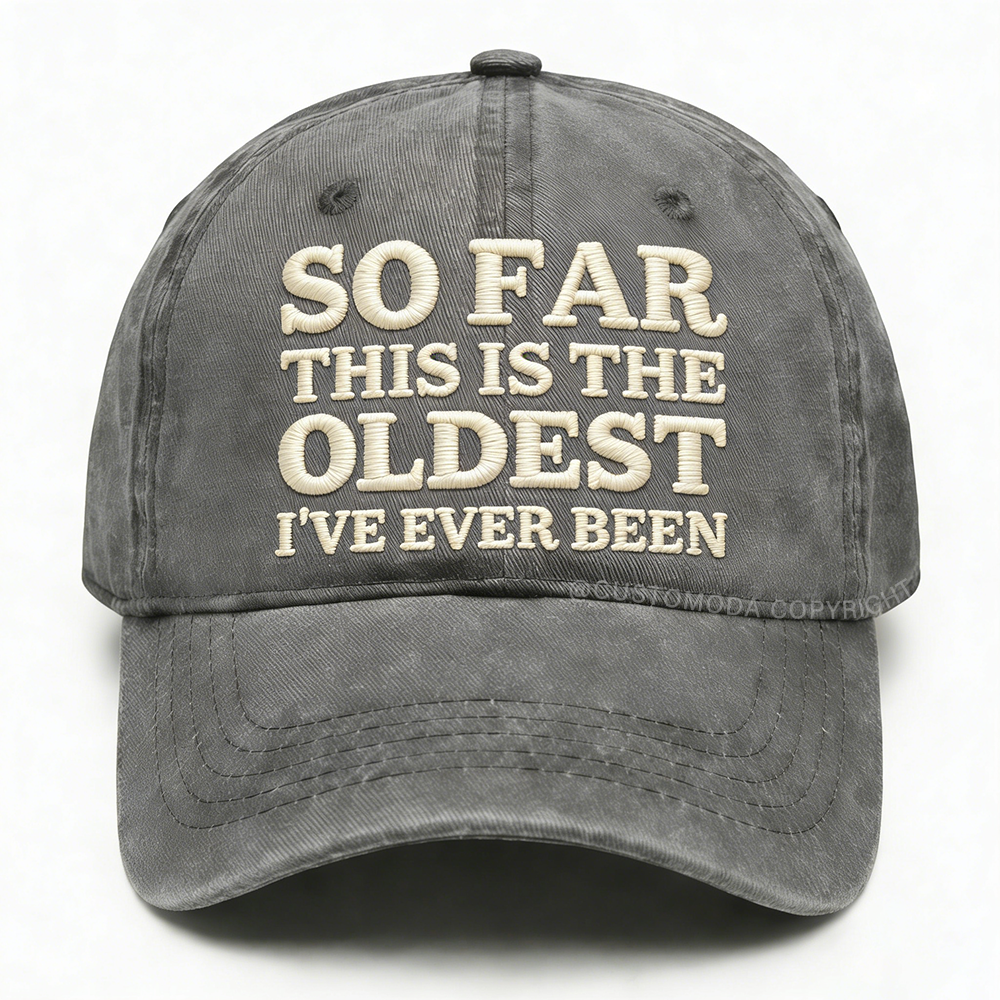 So Far This Is The Oldest I've Ever Been Embroidery Cap